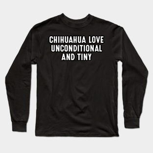 Chihuahua Love Unconditional and Tiny Long Sleeve T-Shirt